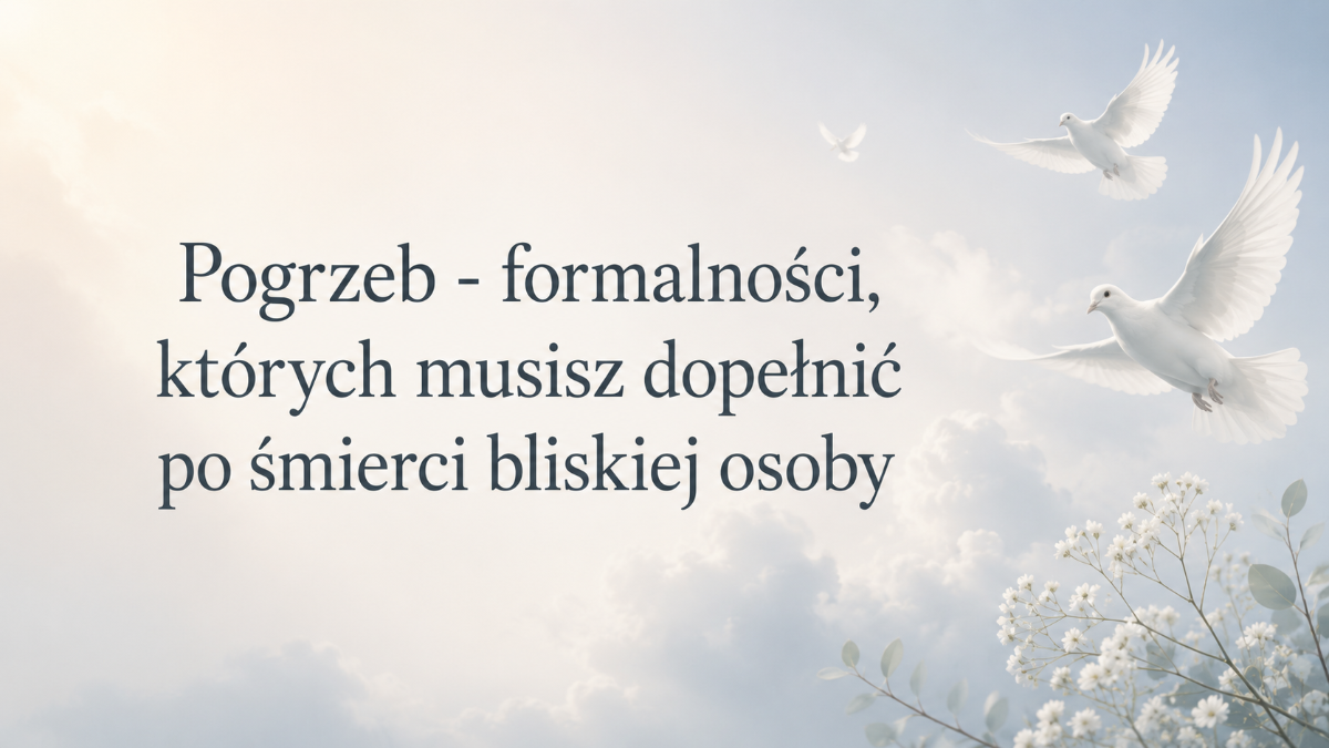 Pogrzeb - formalności, których musisz dopełnić po śmierci bliskiej osoby